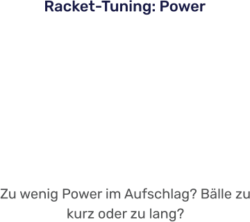Zu wenig Power im Aufschlag? Bälle zu kurz oder zu lang? Racket-Tuning: Power