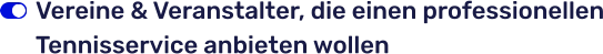 Vereine & Veranstalter, die einen professionellen Tennisservice anbieten wollen
