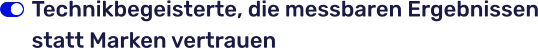Technikbegeisterte, die messbaren Ergebnissen statt Marken vertrauen