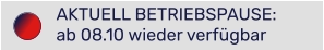 AKTUELL BETRIEBSPAUSE: ab 08.10 wieder verfügbar